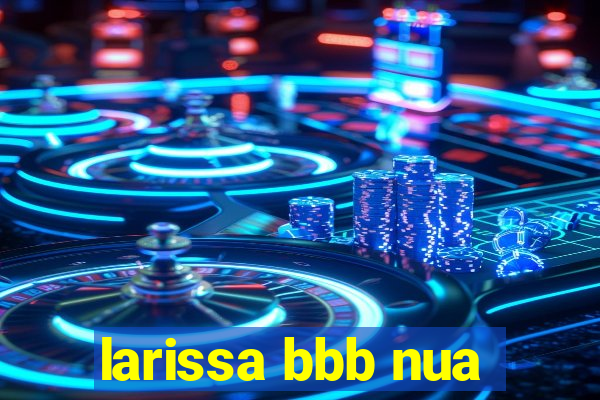 larissa bbb nua